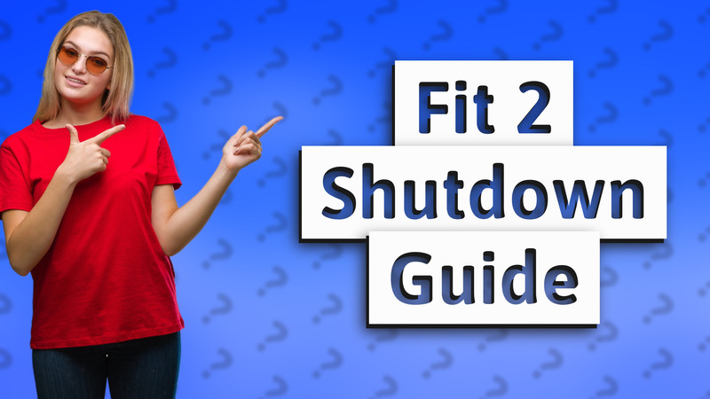 Fit 2 Shutdown Guide