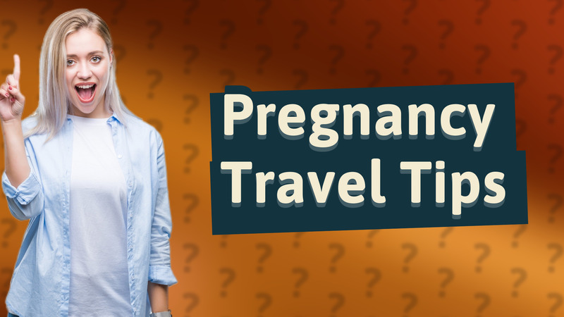 Pregnancy Travel Tips