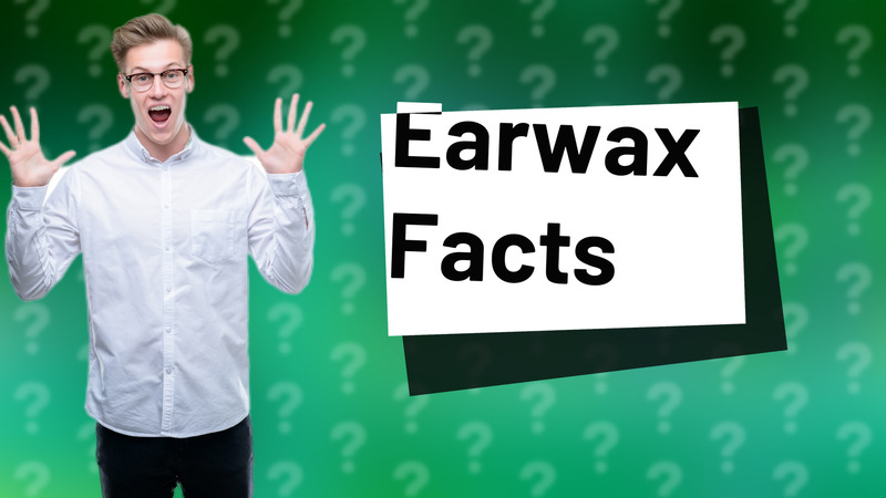 Earwax Facts