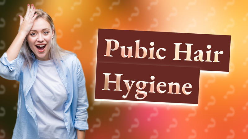 Pubic Hair Hygiene