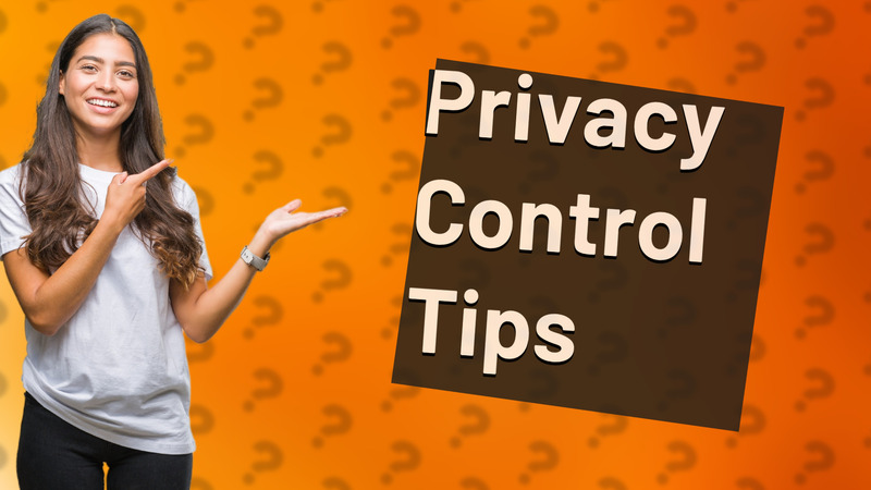 Privacy Control Tips
