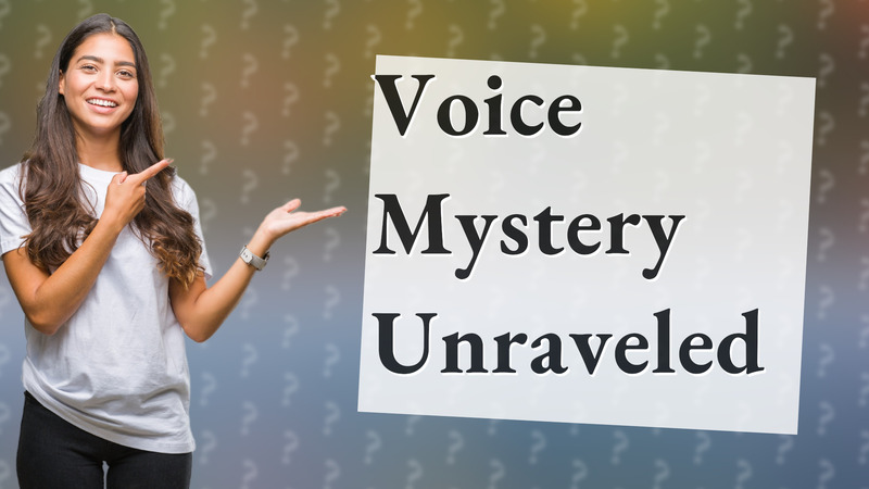 Voice Mystery Unraveled