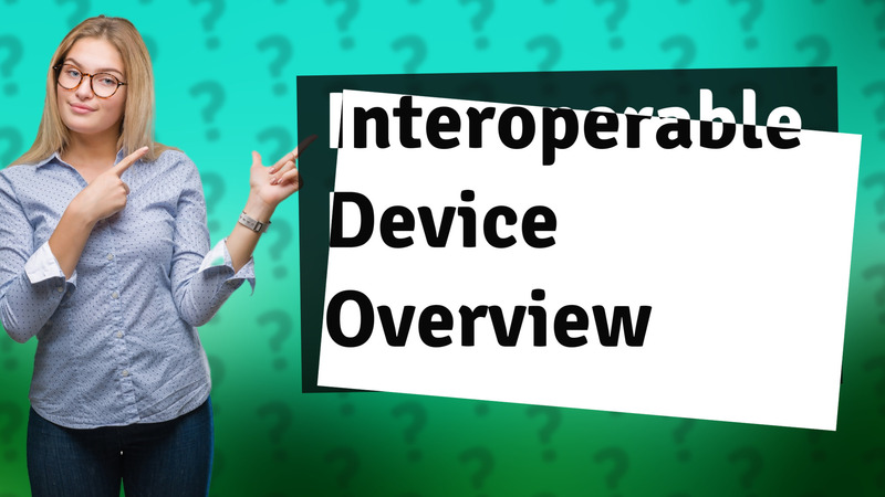 Interoperable Device Overview