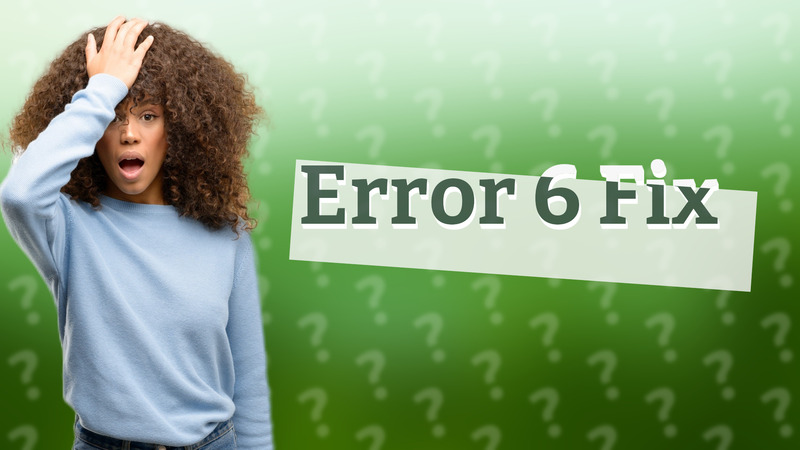 Error 6 Fix