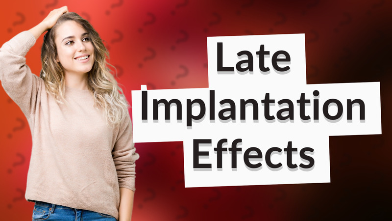 Late Implantation Effects