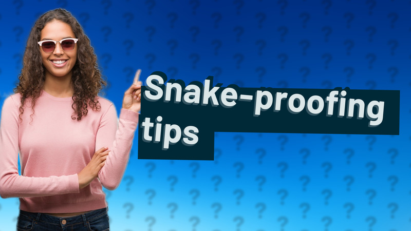 Snake-proofing tips