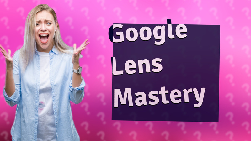 Google Lens Mastery