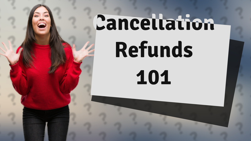 Cancellation Refunds 101