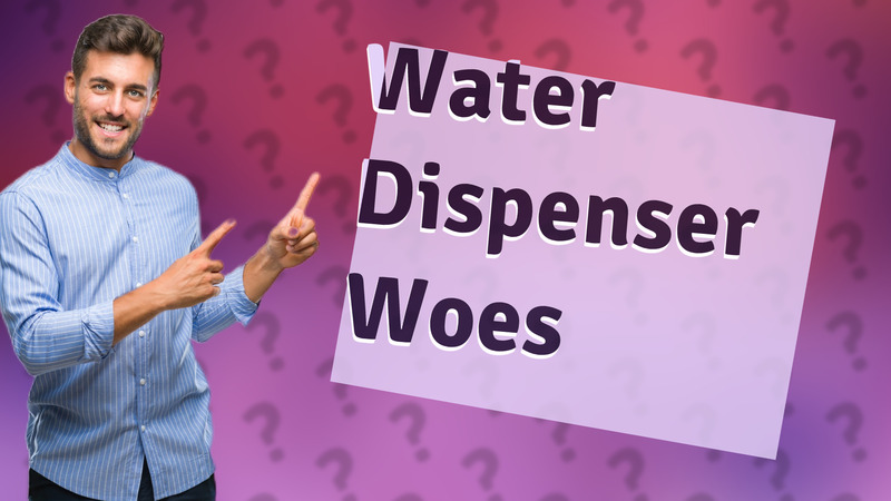 Water Dispenser Woes