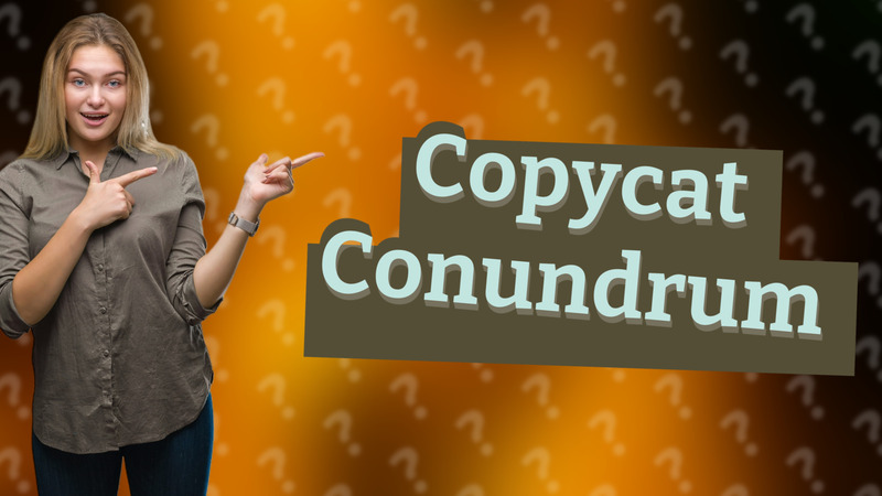 Copycat Conundrum