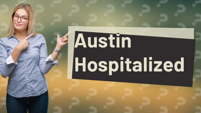 Austin Hospitalized