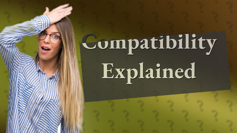 Compatibility Explained
