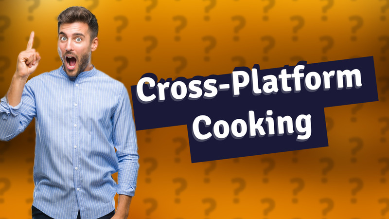 Cross-Platform Cooking
