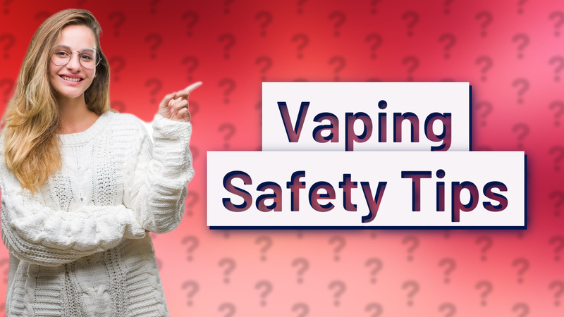 Vaping Safety Tips