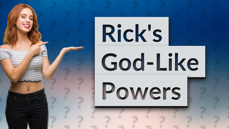 Rick's God-Like Powers