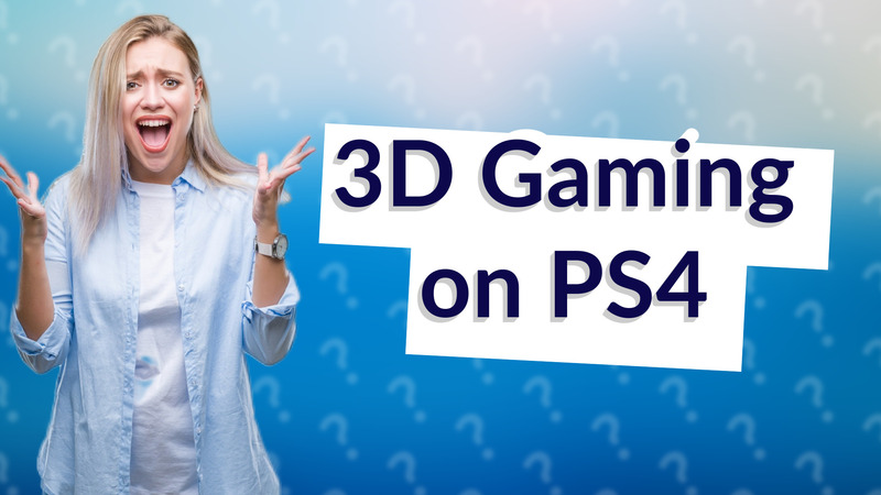 3D Gaming on PS4
