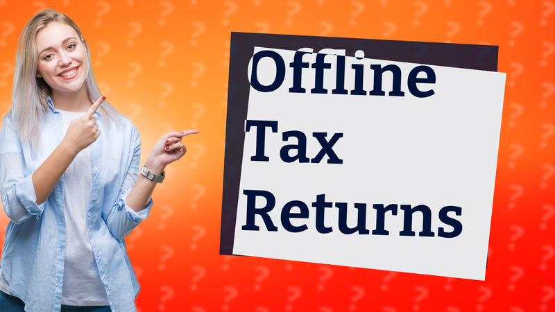 Offline Tax Returns