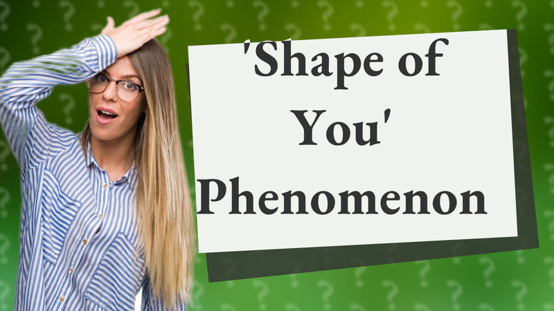 'Shape of You' Phenomenon