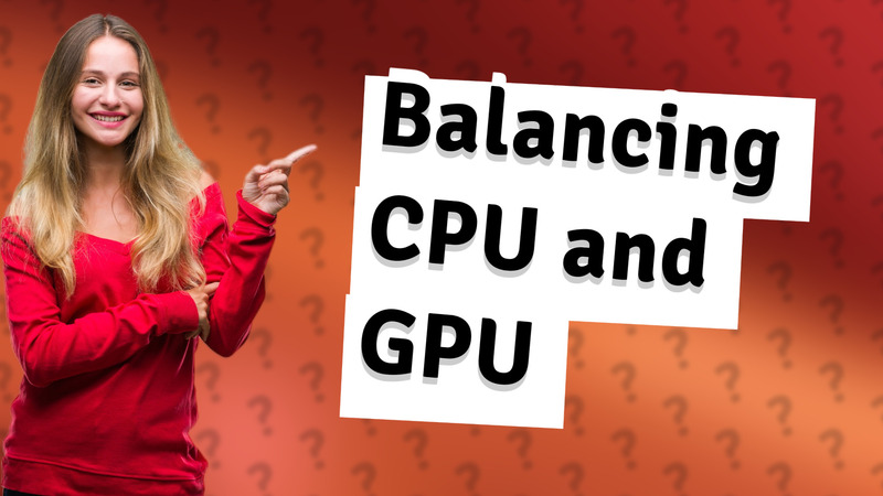 Balancing CPU and GPU