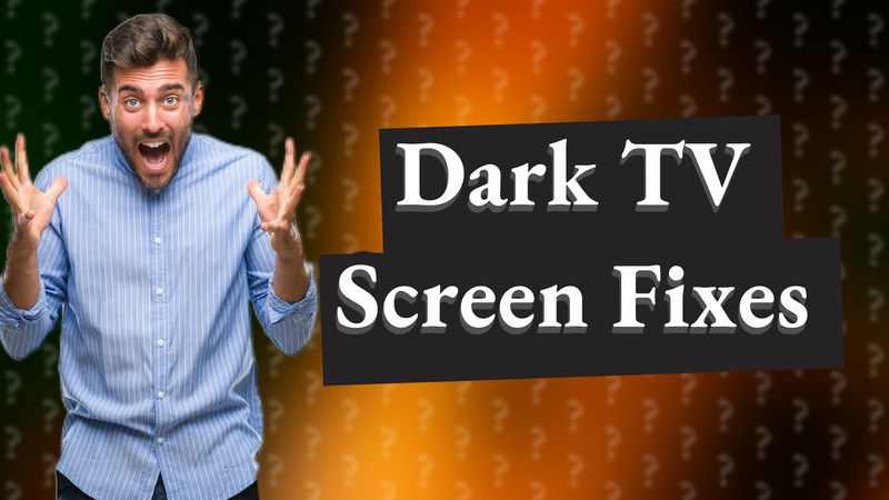 Dark TV Screen Fixes