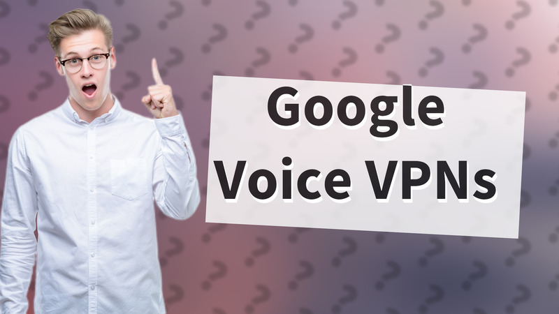 Google Voice VPNs