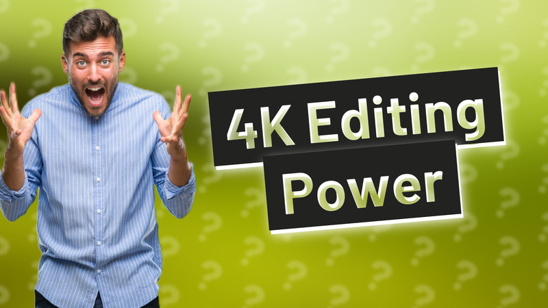 4K Editing Power