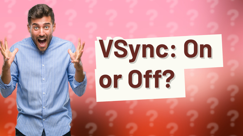 VSync: On or Off?