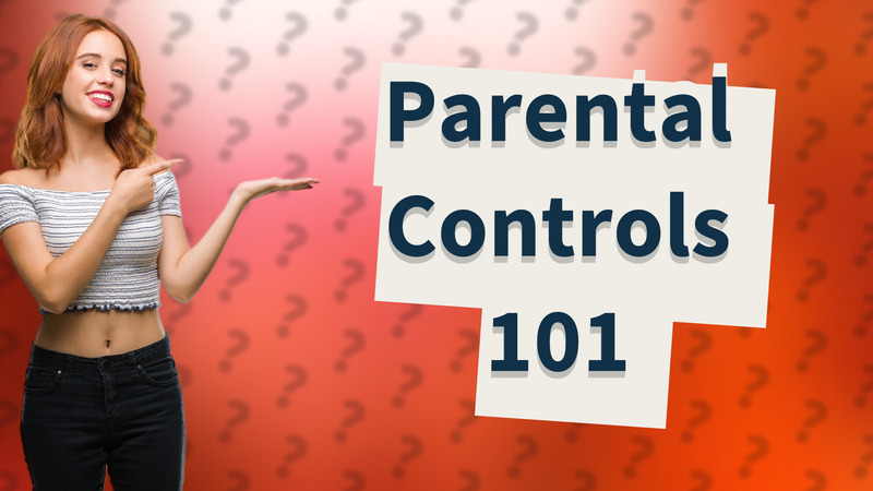 Parental Controls 101