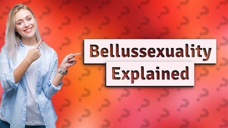 Bellussexuality Explained