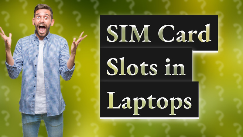 SIM Card Slots in Laptops