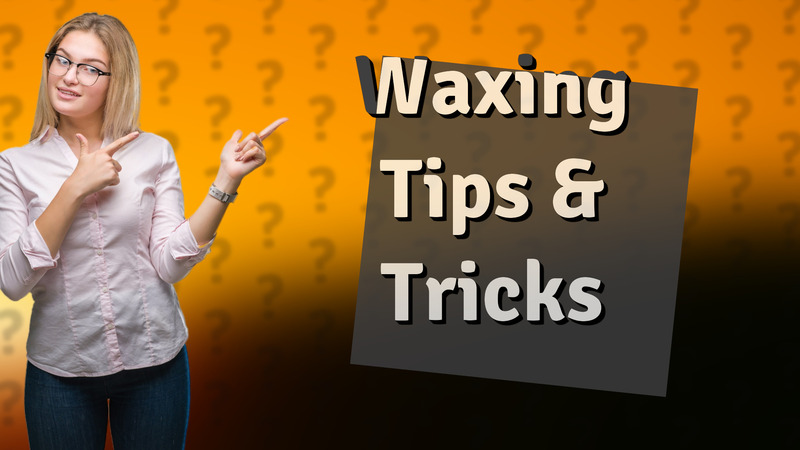Waxing Tips & Tricks