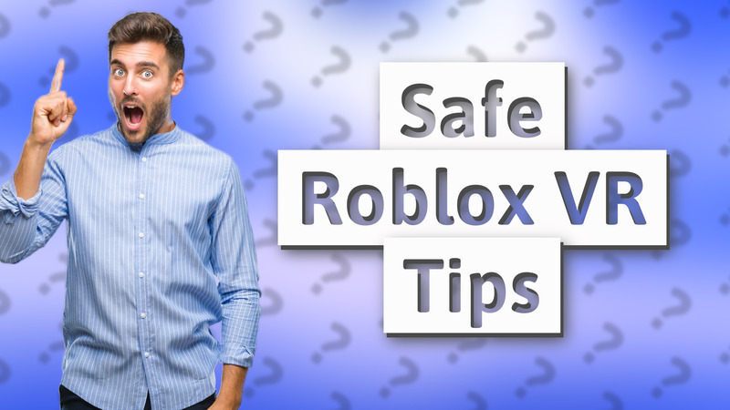 Safe Roblox VR Tips