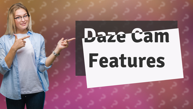 Daze Cam Features