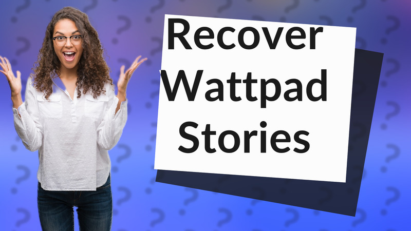 Recover Wattpad Stories