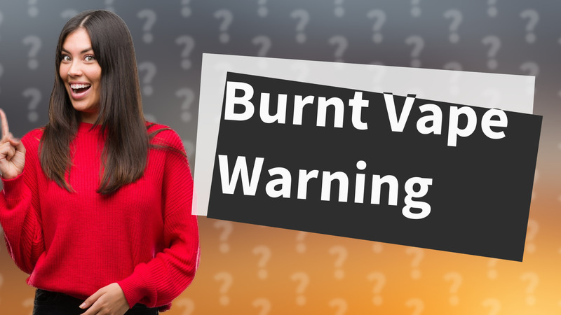 Burnt Vape Warning
