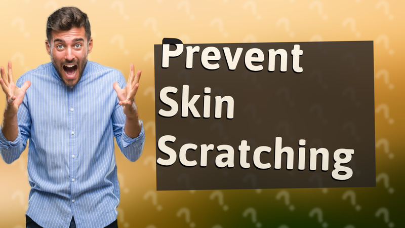 Prevent Skin Scratching