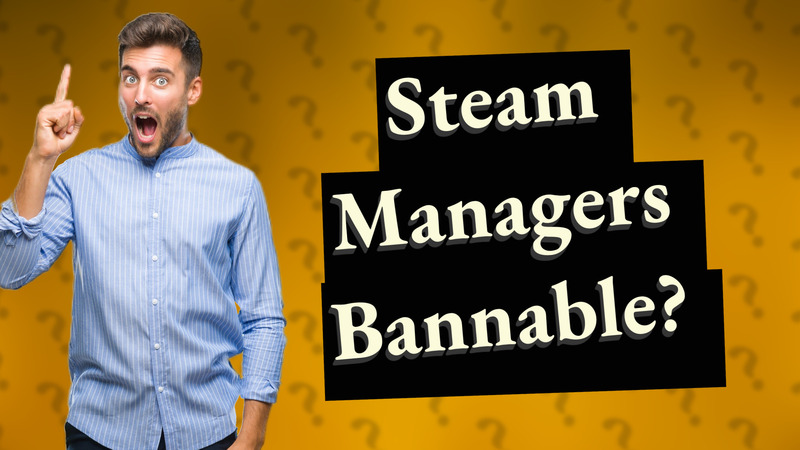 Steam Managers Bannable?