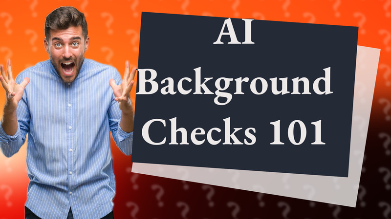 AI Background Checks 101