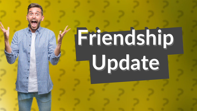 Friendship Update