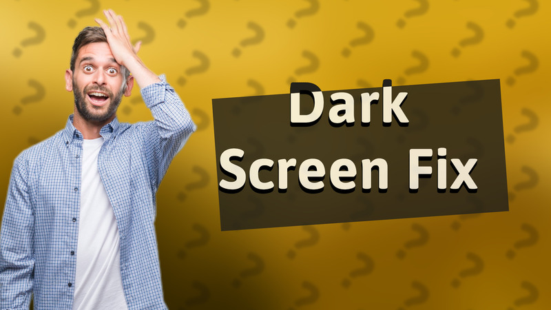 Dark Screen Fix