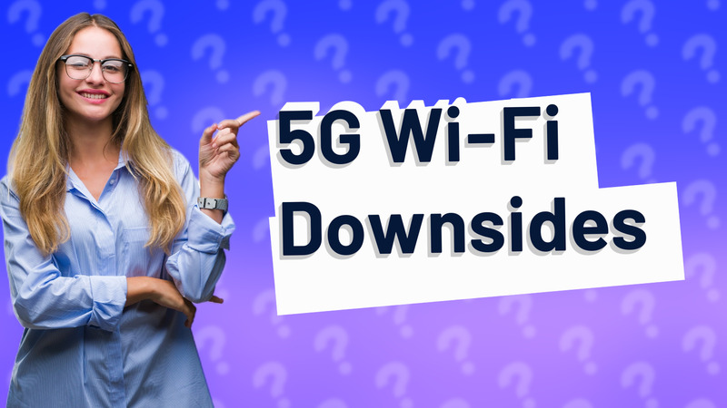 5G Wi-Fi Downsides