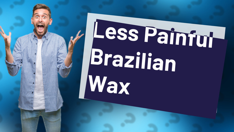 Less Painful Brazilian Wax