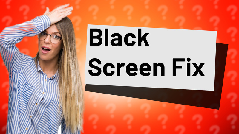 Black Screen Fix