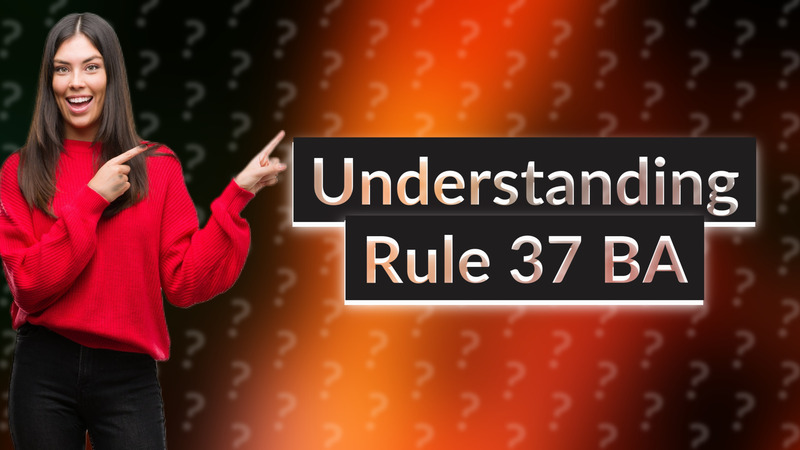 Understanding Rule 37 BA