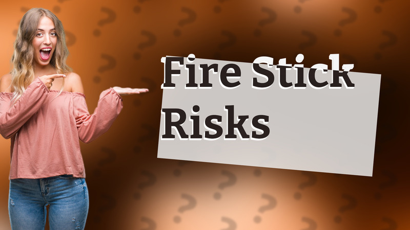 Fire Stick Risks