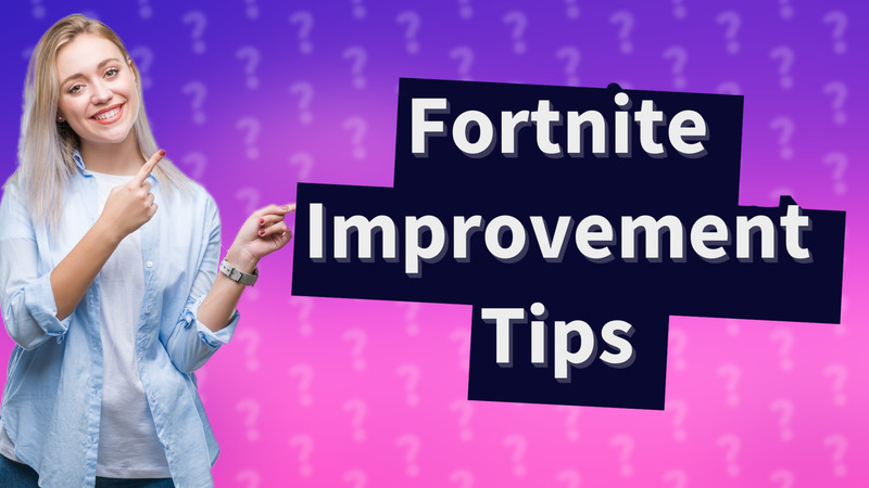 Fortnite Improvement Tips