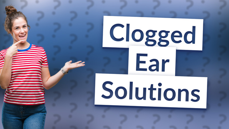 Clogged Ear Solutions