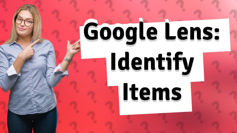 Google Lens: Identify Items