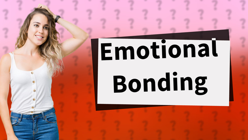 Emotional Bonding