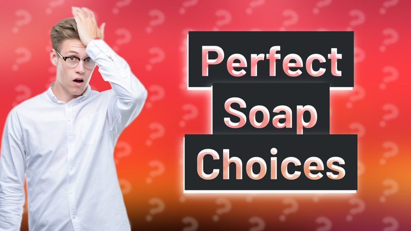 Perfect Soap Choices